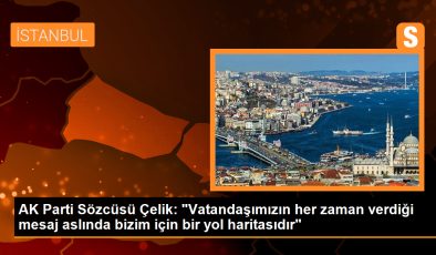 AK Parti Sözcüsü Çelik: “Vatandaşımızın her zaman verdiği mesaj aslında bizim için bir yol haritasıdır”