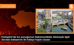 Eskişehir’de 6 yaşındaki Nur Elif T’nin ölümüyle ilgili babaanne ve halasına hapis cezası